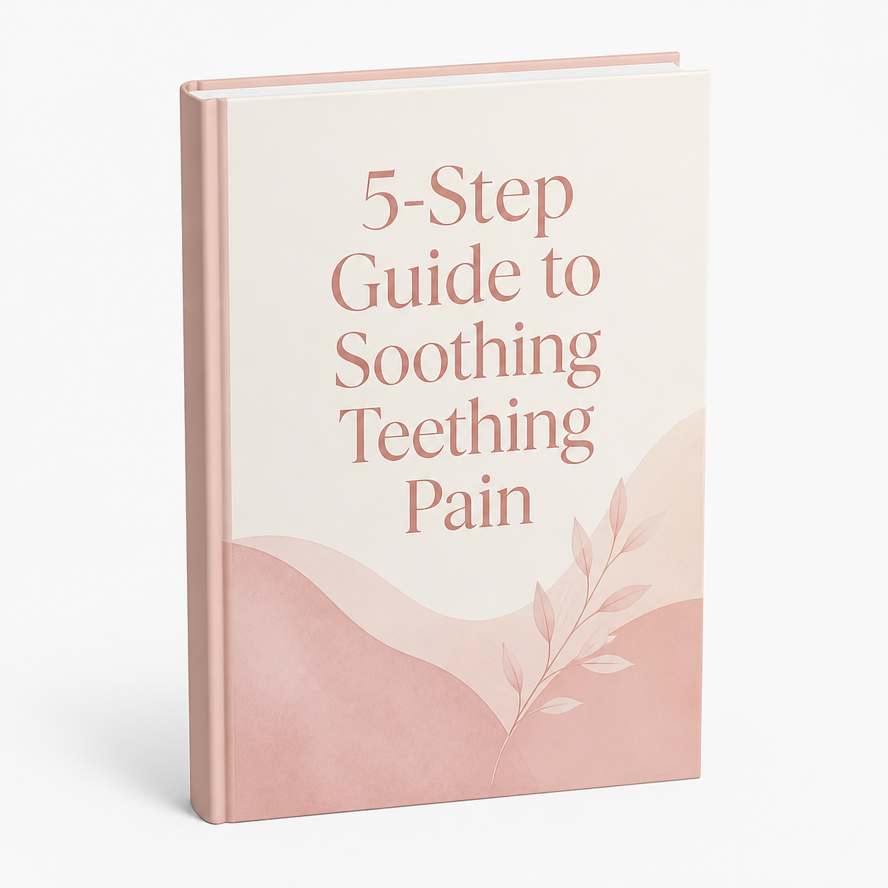 A Mom's Guide: 5-Step Guide to Soothing Teething Pain (FREE)
