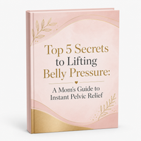 A Mom's Guide: Top 5 Secrets to Lifting Belly Pressure (FREE)